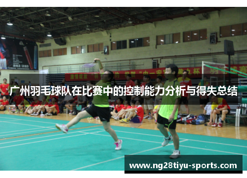 广州羽毛球队在比赛中的控制能力分析与得失总结
