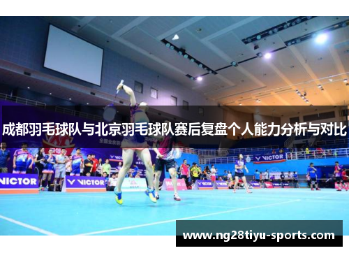 成都羽毛球队与北京羽毛球队赛后复盘个人能力分析与对比